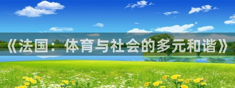 九球体育m.tydop：《法国：体育与社会的多元和谐》